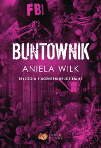 Buntownik. Trylogia z agentem Bruce'em. Tom 3 - Aniela Wilk - ebook