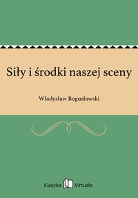 Siły i środki naszej sceny - Władysław Bogusławski - ebook