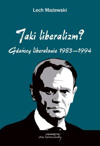 Jaki liberalizm? Gdańscy liberałowie 1983-1994 - Lech Mażewski - ebook