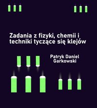 Zadania z fizyki, chemii i techniki tyczące się klejów - Patryk Daniel Garkowski - ebook