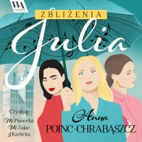 Zbliżenia. Julia - Anna Poinc-Chrabąszcz - audiobook