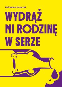 Wydrąż mi rodzinę w serze - Aleksandra Kasprzak - ebook