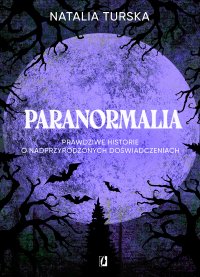 Paranormalia. Prawdziwe historie o nadprzyrodzonych doświadczeniach - Natalia Turska - ebook