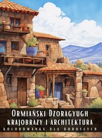 Kolorowanka Dla Dorosłych Ormiański Dzoragyugh Krajobrazy i Architektura - Artful Palette - ebook