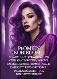 Płomień Kobiecości: Niezawodny przewodnik, jak okiełznać mroczną kobiecą energię, stać się femme fatale, zwiększyć pewność siebie i uzdrowić siebie - dla dorosłych kobiet - Rasputin Revival - ebook