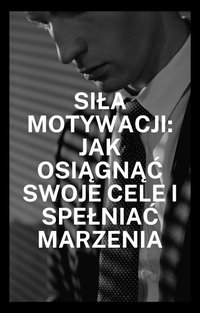 Siła Motywacji: Jak Osiągnąć Swoje Cele i Spełniać Marzenia - Bartłomiej Chochlewicz - audiobook