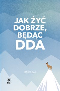 Jak żyć dobrze, będąc DDA - Marta Sak - ebook