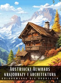 Kolorowanka Dla Dorosłych Austriacki Almhaus Krajobrazy i Architektura - Artful Palette - ebook