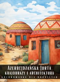 Kolorowanka Dla Dorosłych Azerbejdżańska Jurta Krajobrazy i Architektura - Artful Palette - ebook