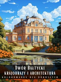 Kolorowanka Dla Dorosłych Dwór Bałtycki Krajobrazy i Architektura - Artful Palette - ebook