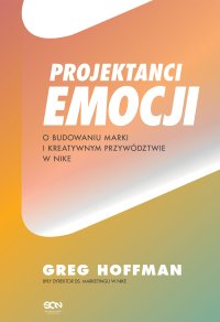 Projektanci emocji. O budowaniu marki i kreatywnym przywództwie w Nike - Greg Hoffman - ebook