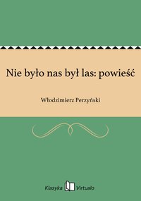 Nie było nas był las: powieść - Włodzimierz Perzyński - ebook