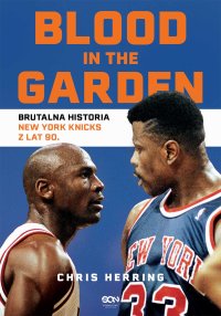 Blood in the Garden. Brutalna historia New York Knicks z lat 90 - Chris Herring - ebook