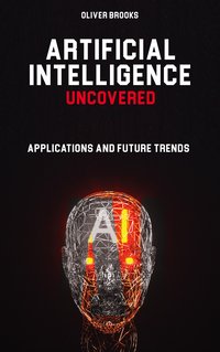 Artificial Intelligence Uncovered - Oliver Brooks - ebook