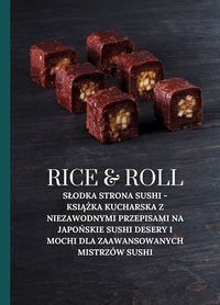 Rice & Roll: Słodka strona sushi - Książka kucharska z niezawodnymi przepisami na japońskie sushi desery i mochi dla zaawansowanych mistrzów sushi - Marcus Grain - ebook