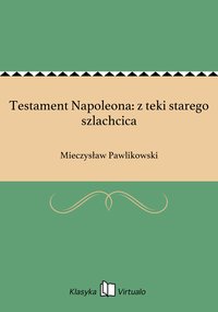 Testament Napoleona: z teki starego szlachcica - Mieczysław Pawlikowski - ebook