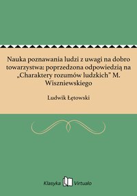 Nauka poznawania ludzi z uwagi na dobro towarzystwa: poprzedzona odpowiedzią na „Charaktery rozumów ludzkich” M. Wiszniewskiego - Ludwik Łętowski - ebook