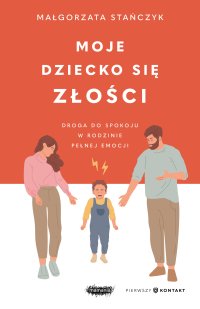 Moje dziecko się złości. Droga do spokoju w rodzinie pełnej emocji - Małgorzata Stańczyk - ebook