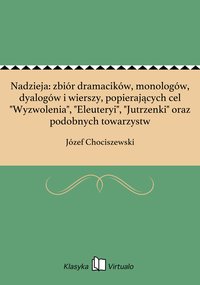 Nadzieja: zbiór dramacików, monologów, dyalogów i wierszy, popierających cel "Wyzwolenia", "Eleuteryi", "Jutrzenki" oraz podobnych towarzystw - Józef Chociszewski - ebook
