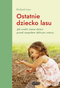 Ostatnie dziecko lasu. Jak uchronić nasze dzieci przed zespołem deficytu natury - Richard Louv - ebook