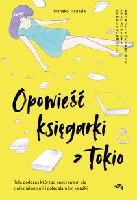 Opowieść księgarki z Tokio. Rok, podczas którego spotykałam się z nieznajomymi, by polecać im książki - Nanako Hanada - ebook