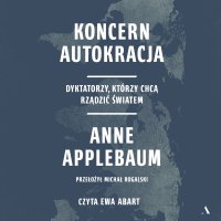 Koncern Autokracja Dyktatorzy, którzy chcą rządzić światem - Anne Applebaum - audiobook