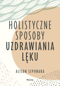 Holistyczne sposoby uzdrawiania lęku - Alison Seponara - ebook