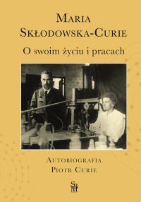 O swoim życiu i pracach. Autobiografia. Piotr Curie - Maria Skłodowska-Curie - ebook