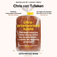 Ultraprzetworzeni ludzie. Dlaczego wszyscy jemy rzeczy, które nie są jedzeniem... i czemu nie możemy przestać? - Chris van Tulleken - audiobook