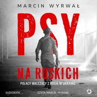 Psy na ruskich. Polacy walczący z Rosją w Ukrainie - Marcin Wyrwał - audiobook