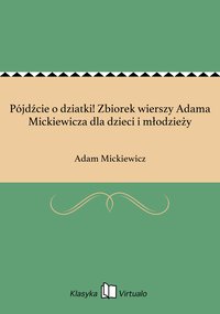 Pójdźcie o dziatki! Zbiorek wierszy Adama Mickiewicza dla dzieci i młodzieży - Adam Mickiewicz - ebook