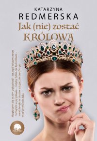 Jak (nie) zostać królową. Tom 1 - Katarzyna Redmerska - ebook