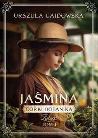 Córki Botanika. Zielarki. Jaśmina. Tom 1 - Urszula Gajdowska - ebook