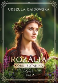 Córki Botanika.Zielarki. Rozalia. Tom 2 - Urszula Gajdowska - ebook