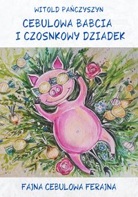 CEBULOWA BABCIA I CZOSNKOWY DZIADEK. FAJNA CEBULOWA FERAJNA - Witold Pańczyszyn - ebook