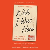 Wish I Was Here - M. John Harrison - audiobook