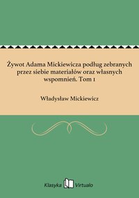 Żywot Adama Mickiewicza podług zebranych przez siebie materiałów oraz własnych wspomnień. Tom 1 - Władysław Mickiewicz - ebook