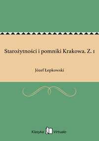Starożytności i pomniki Krakowa. Z. 1 - Józef Łepkowski - ebook