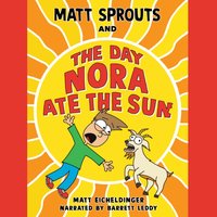 Matt Sprouts and the Day Nora Ate the Sun - Matthew Eicheldinger - audiobook