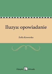 Iluzya: opowiadanie - Zofia Kowerska - ebook