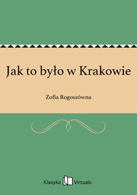 Jak to było w Krakowie - Zofia Rogoszówna - ebook