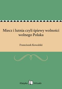 Miecz i lutnia czyli śpiewy wolności wolnego Polaka - Franciszek Kowalski - ebook