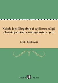 Xsiądz Józef Bogobojski czyli moc religii chrześcijańskiej w umiejętności i życiu - Feliks Kozłowski - ebook