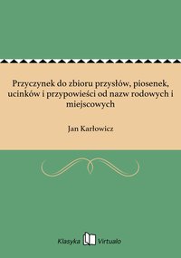 Przyczynek do zbioru przysłów, piosenek, ucinków i przypowieści od nazw rodowych i miejscowych - Jan Karłowicz - ebook