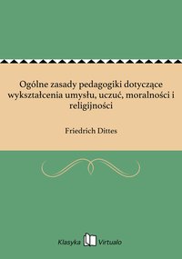 Ogólne zasady pedagogiki dotyczące wykształcenia umysłu, uczuć, moralności i religijności - Friedrich Dittes - ebook
