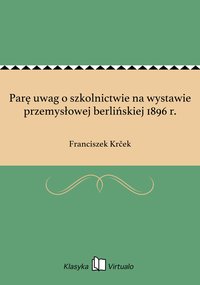 Parę uwag o szkolnictwie na wystawie przemysłowej berlińskiej 1896 r. - Franciszek Krček - ebook