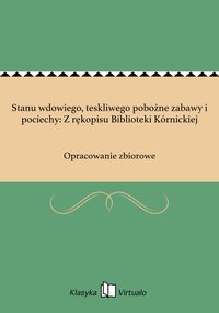 Stanu wdowiego, teskliwego pobożne zabawy i pociechy: Z rękopisu Biblioteki Kórnickiej - Opracowanie zbiorowe - ebook
