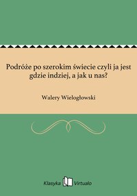 Podróże po szerokim świecie czyli ja jest gdzie indziej, a jak u nas? - Walery Wielogłowski - ebook