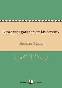 Nasze więc górą!: śpiew historyczny - Aleksander Rypiński - ebook