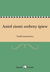 Anioł ziemi: srebrny śpiew - Teofil Lenartowicz - ebook